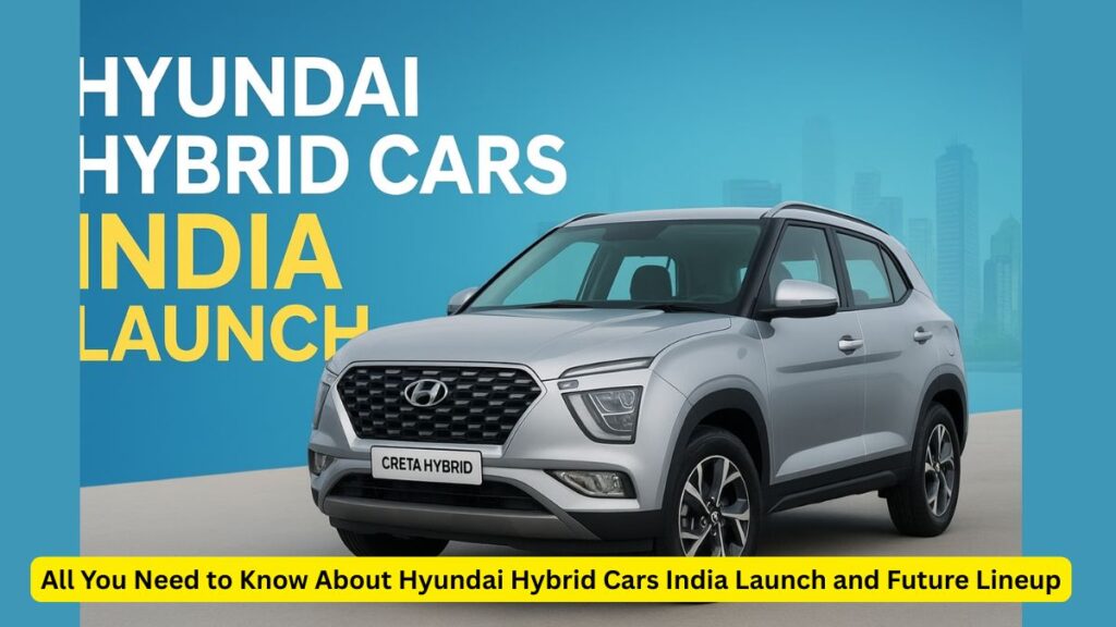 Hyundai Hybrid Cars India Launch Full List, Timeline, and Expected Prices (2025–2030)